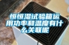 恒恒濕試驗箱運用功率和溫度有什么關聯呢