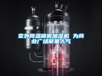 知識百科室外降溫噴霧加濕機 為商業廣場聚集人氣