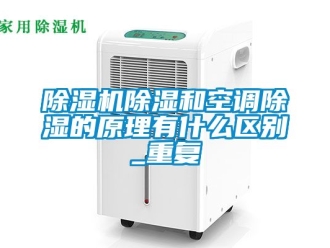 企業新聞除濕機除濕和空調除濕的原理有什么區別_重復