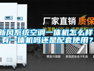 企業新聞新風系統空調一體機怎么樣，有一體機嗎還是配套使用？