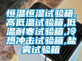 知識百科恒溫恒濕試驗箱,高低溫試驗箱,低溫耐寒試驗箱,冷熱沖擊試驗箱,鹽霧試驗箱