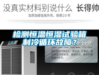 知識百科檢測恒溫恒濕試驗箱制冷循環故障？