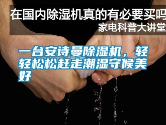 企業(yè)新聞一臺安詩曼除濕機，輕輕松松趕走潮濕守候美好