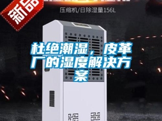 企業新聞杜絕潮濕，皮革廠的濕度解決方案