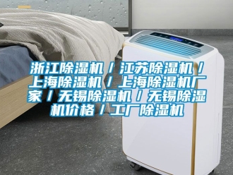 企業新聞浙江除濕機／江蘇除濕機／上海除濕機／上海除濕機廠家／無錫除濕機／無錫除濕機價格／工廠除濕機