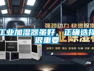 企業(yè)新聞工業(yè)加濕器雖好，正確選擇很重要