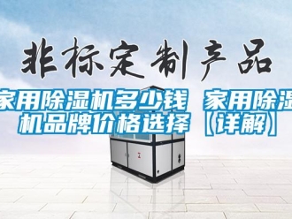 企業(yè)新聞家用除濕機(jī)多少錢 家用除濕機(jī)品牌價格選擇【詳解】