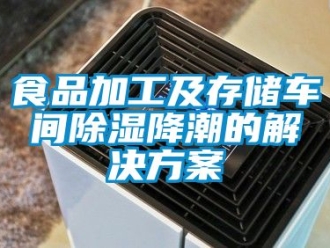 企業新聞食品加工及存儲車間除濕降潮的解決方案
