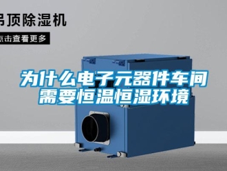 知識百科為什么電子元器件車間需要恒溫恒濕環境