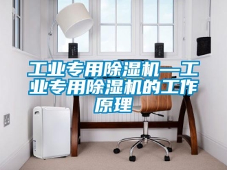 常見問題工業專用除濕機—工業專用除濕機的工作原理