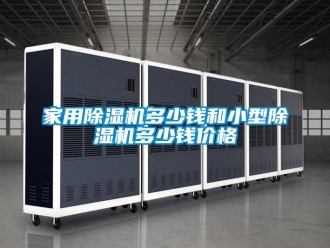 企業(yè)新聞家用除濕機(jī)多少錢和小型除濕機(jī)多少錢價格