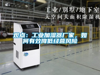 常見問題觀點：工業加濕器廠家，如何有效降低經營風險