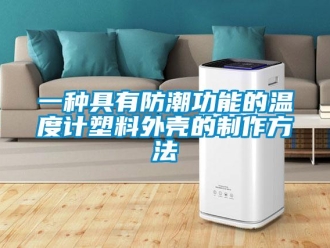 常見問題一種具有防潮功能的溫度計塑料外殼的制作方法