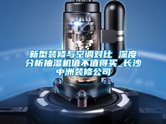 企業(yè)新聞新型裝修與空調(diào)對比 深度分析抽濕機值不值得買_長沙中洲裝修公司
