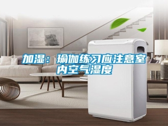 行業新聞加濕：瑜伽練習應注意室內空氣濕度