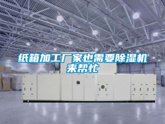 知識(shí)百科紙箱加工廠家也需要除濕機(jī)來幫忙