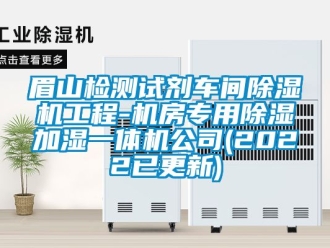 企業新聞眉山檢測試劑車間除濕機工程-機房專用除濕加濕一體機公司(2022已更新)