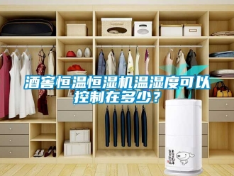 知識百科酒窖恒溫恒濕機(jī)溫濕度可以控制在多少？