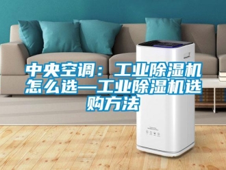 常見問題中央空調：工業除濕機怎么選—工業除濕機選購方法