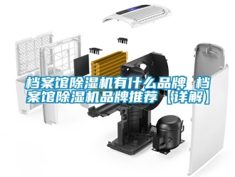 企業新聞檔案館除濕機有什么品牌 檔案館除濕機品牌推薦【詳解】
