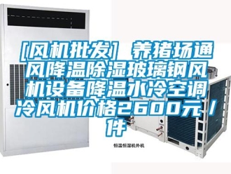 企業(yè)新聞[風機批發(fā)] 養(yǎng)豬場通風降溫除濕玻璃鋼風機設備降溫水冷空調(diào)冷風機價格2600元／件