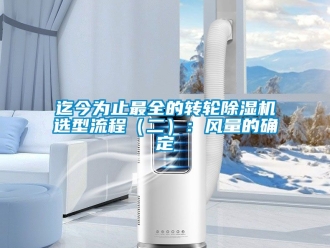 常見問題迄今為止最全的轉輪除濕機選型流程（二）：風量的確定