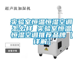 知識百科實驗室恒溫恒濕空調怎么樣 實驗室恒溫恒濕空調推薦品牌【詳解】