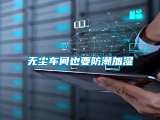知識(shí)百科無(wú)塵車間也要防潮加濕