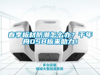 企業(yè)新聞春季板材防潮怎么辦？千年舟OSB板來助力！