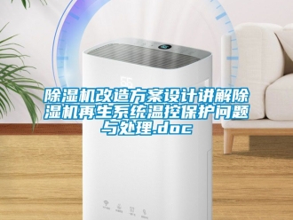 行業(yè)新聞除濕機(jī)改造方案設(shè)計(jì)講解除濕機(jī)再生系統(tǒng)溫控保護(hù)問題與處理.doc