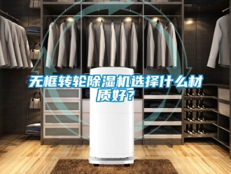 常見問題無框轉輪除濕機選擇什么材質好？