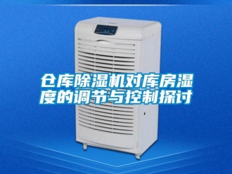 企業新聞倉庫除濕機對庫房濕度的調節與控制探討