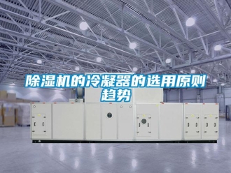 企業新聞除濕機的冷凝器的選用原則趨勢