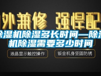 企業新聞除濕機除濕多長時間—除濕機除濕需要多少時間