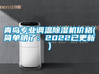 企業(yè)新聞青島專業(yè)調(diào)溫除濕機價格(簡單明了：2022已更新)