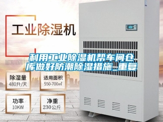 常見問題利用工業(yè)除濕機(jī)幫車間倉庫做好防潮除濕措施_重復(fù)