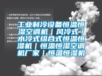 知識百科工業制冷設備恒溫恒濕空調機｜風冷式／水冷式組合式恒溫恒濕機｜恒溫恒濕空調機廠家｜恒溫恒濕機