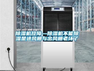 行業(yè)新聞除濕機(jī)故障—除濕機(jī)不能除濕是進(jìn)風(fēng)柵與出風(fēng)柵老壞了