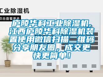 常見問題廬陵華科工業(yè)除濕機(jī),江西廬陵華科除濕機(jī)裝置使用微信掃描二維碼分享朋友圈，成交更快更簡單！