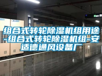 常見問題組合式轉輪除濕機組用途-組合式轉輪除濕機組-安適德通風設備廠
