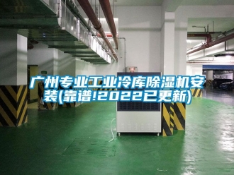 常見問題廣州專業工業冷庫除濕機安裝(靠譜!2022已更新)