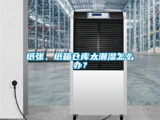 常見問題紙張、紙箱倉庫太潮濕怎么辦？