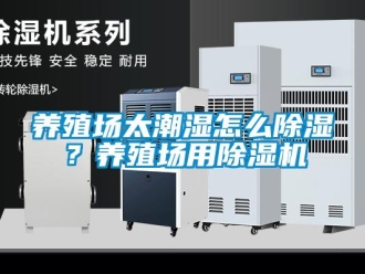 常見問題養(yǎng)殖場太潮濕怎么除濕？養(yǎng)殖場用除濕機(jī)