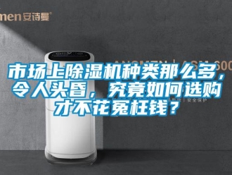 常見問題市場上除濕機種類那么多，令人頭昏，究竟如何選購才不花冤枉錢？