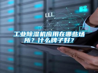 企業新聞工業除濕機應用在哪些場所？什么牌子好？