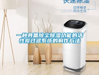 行業(yè)新聞一種具備除塵除濕功能的活性炭過濾系統(tǒng)的制作方法