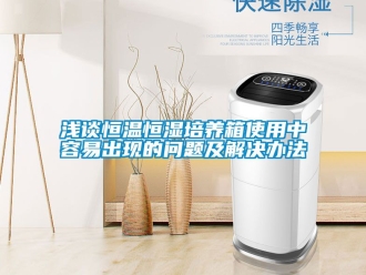 知識百科淺談恒溫恒濕培養箱使用中容易出現的問題及解決辦法