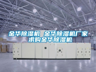 企業新聞金華除濕機 金華除濕機廠家 求購金華除濕機