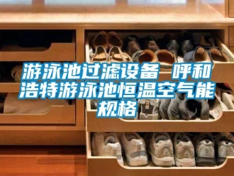 知識(shí)百科游泳池過濾設(shè)備 呼和浩特游泳池恒溫空氣能規(guī)格