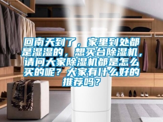 行業新聞回南天到了，家里到處都是濕濕的，想買臺除濕機，請問大家除濕機都是怎么買的呢？大家有什么好的推薦嗎？